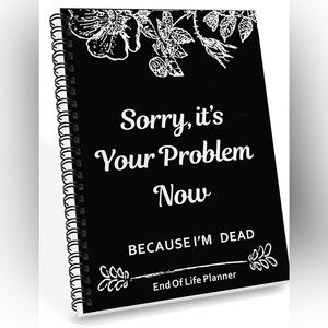 Novelty End of Life Organizer Planner: Sorry, It’s Your Problem Now Funny